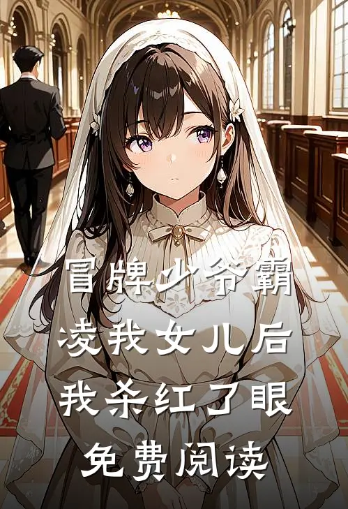 冒牌少爷霸凌我女儿后，我杀红了眼免费阅读