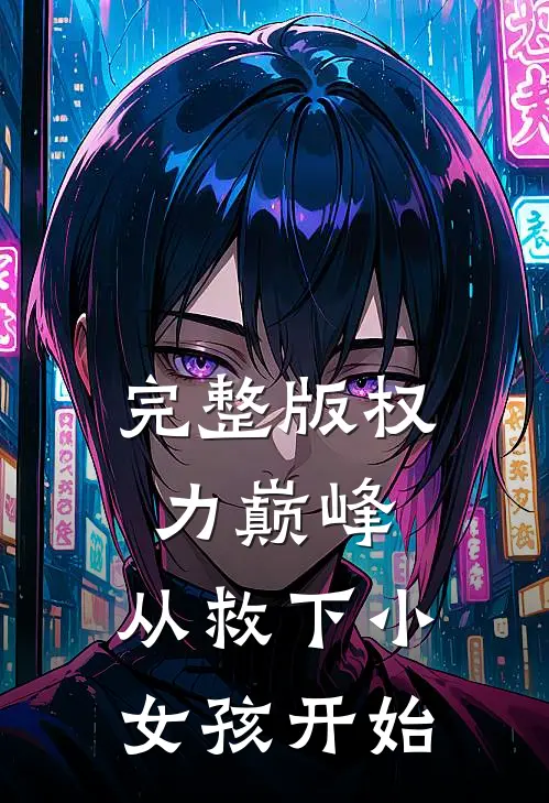 完整版权力巅峰：从救下小女孩开始