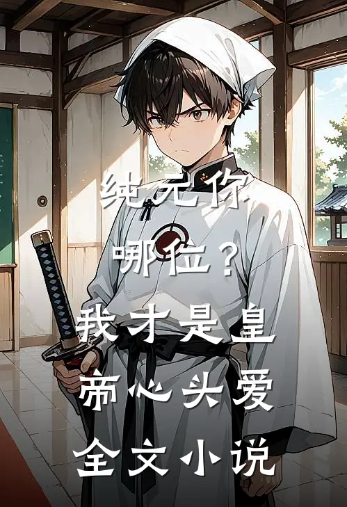 纯元你哪位？我才是皇帝心头爱全文小说