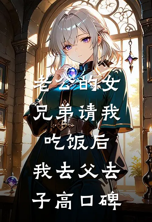 老公的女兄弟请我吃饭后，我去父去子高口碑