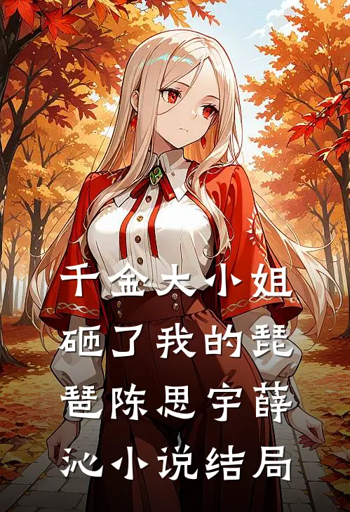 千金大小姐砸了我的琵琶陈思宇薛沁小说结局