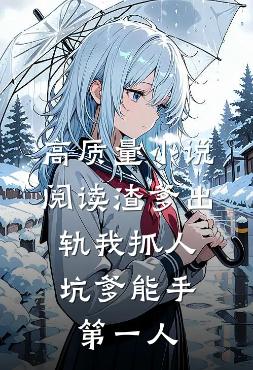 高质量小说阅读渣爹出轨我抓人，坑爹能手第一人
