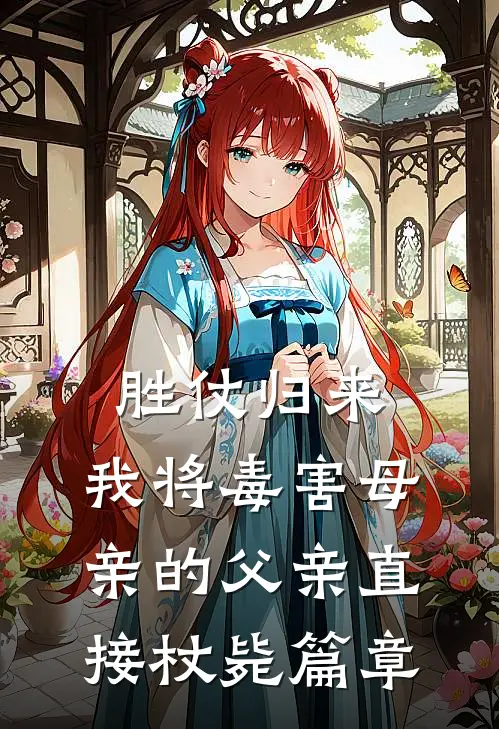 胜仗归来，我将毒害母亲的父亲直接杖毙篇章