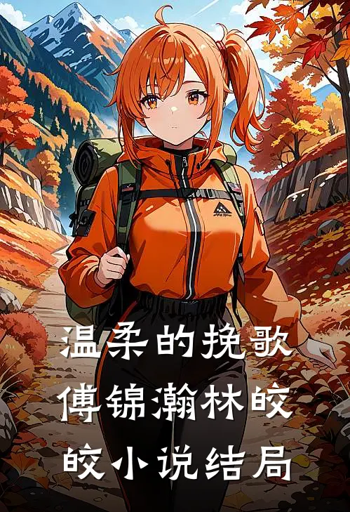 温柔的挽歌傅锦瀚林皎皎小说结局