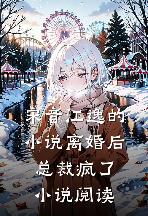 宋音江逸的小说离婚后，总裁疯了小说阅读