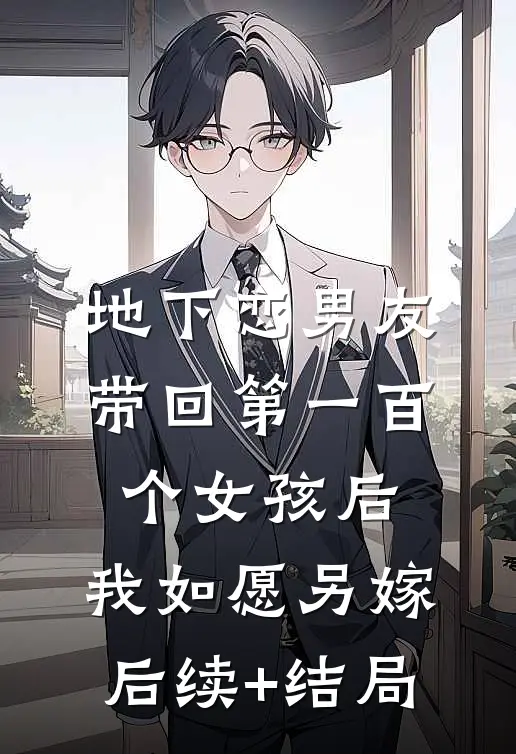 地下恋男友带回第一百个女孩后，我如愿另嫁后续+结局