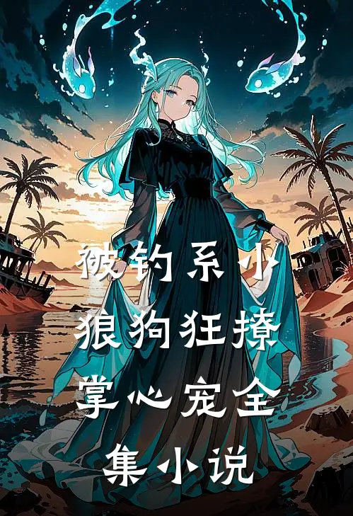 被钓系小狼狗狂撩，掌心宠全集小说