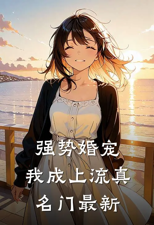 强势婚宠，我成上流真名门最新