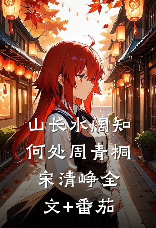 山长水阔知何处周青桐宋清峥全文+番茄