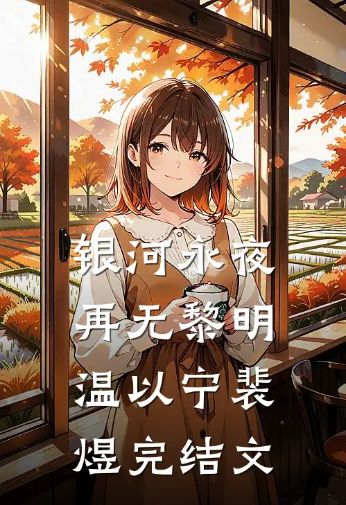 银河永夜，再无黎明温以宁裴煜完结文