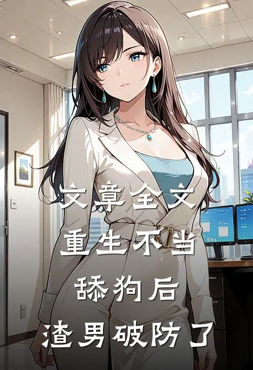 文章全文重生不当舔狗后，渣男破防了