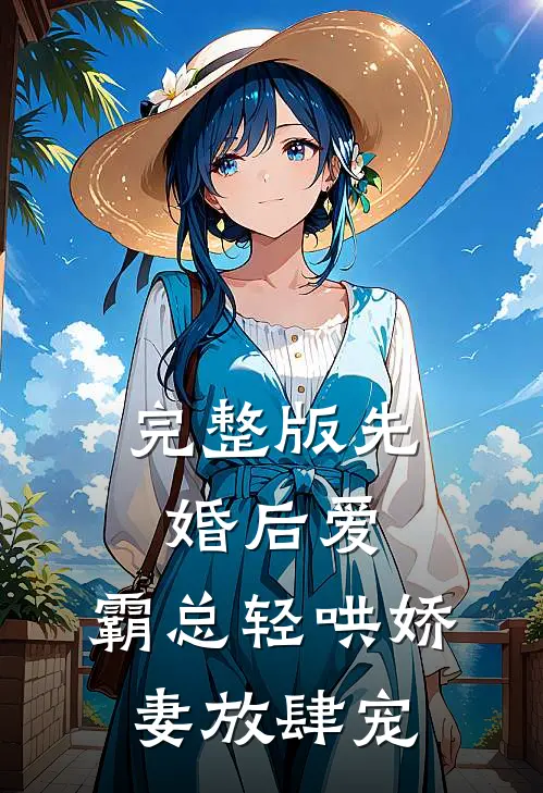 完整版先婚后爱：霸总轻哄娇妻放肆宠