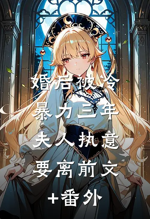 婚后被冷暴力三年，夫人执意要离前文+番外