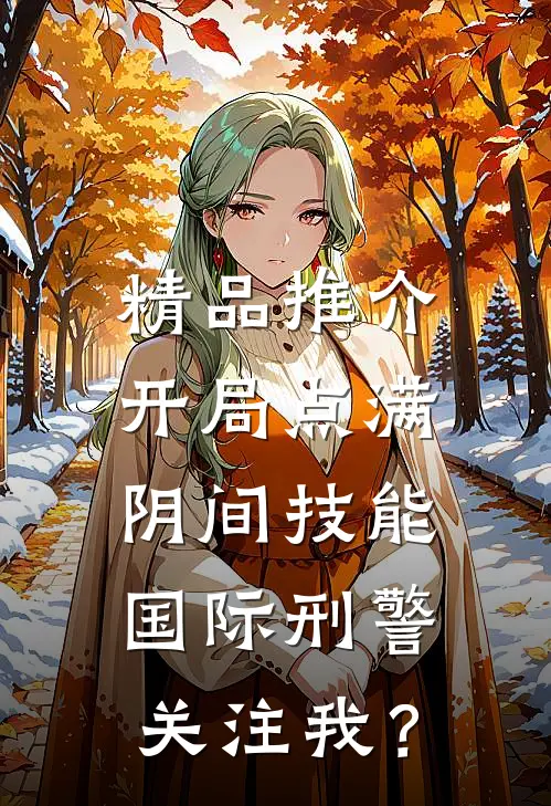 精品推介开局点满阴间技能，国际刑警关注我？