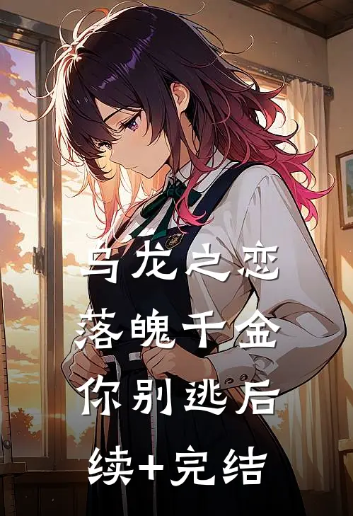 乌龙之恋：落魄千金你别逃后续+完结