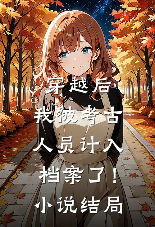 穿越后，我被考古人员计入档案了！小说结局