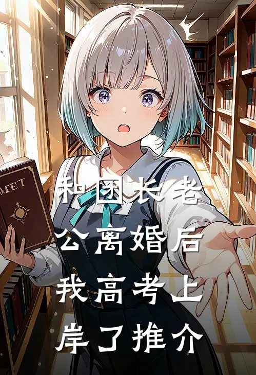 和团长老公离婚后，我高考上岸了推介