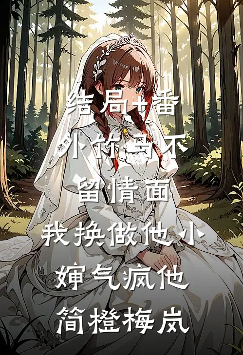 结局+番外竹马不留情面，我换做他小婶气疯他简橙梅岚