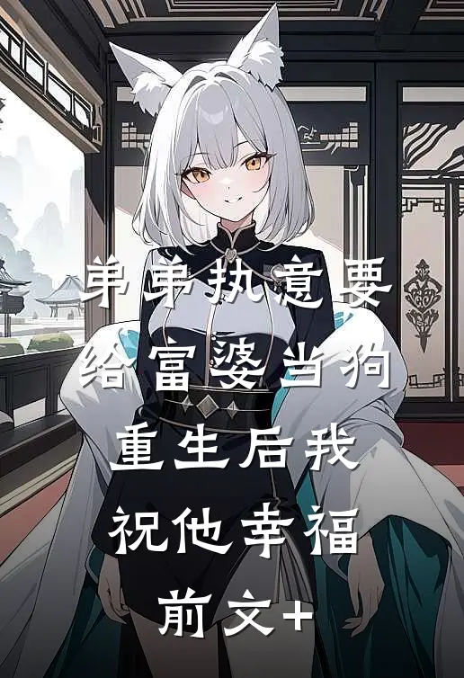 弟弟执意要给富婆当狗，重生后我祝他幸福前文+