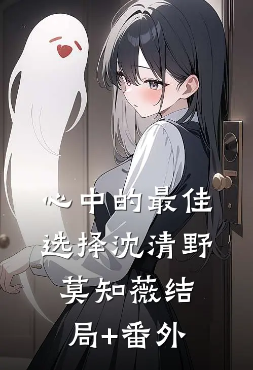 心中的最佳选择沈清野莫知薇结局+番外