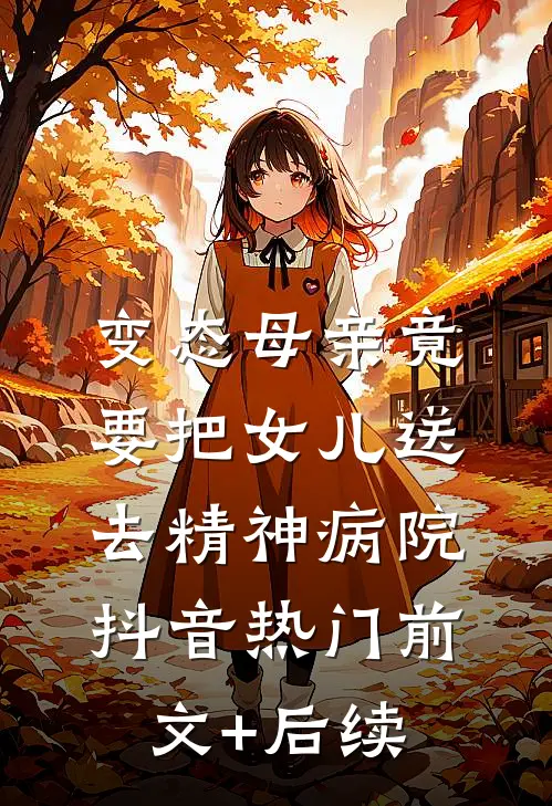 变态母亲竟要把女儿送去精神病院抖音热门前文+后续
