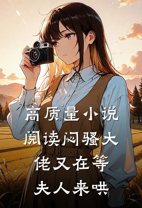 高质量小说阅读闷骚大佬又在等夫人来哄