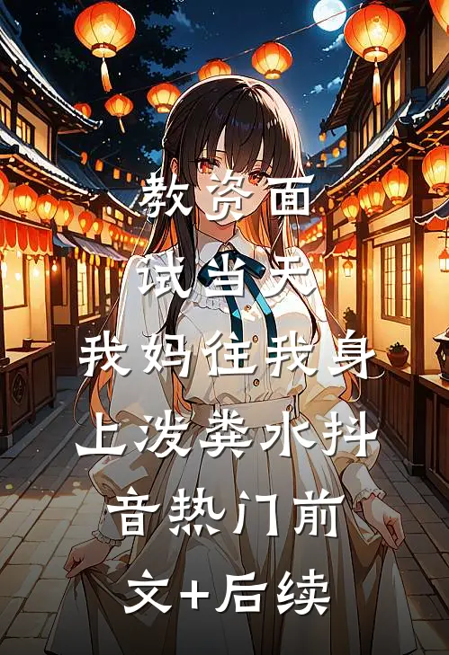 教资面试当天，我妈往我身上泼粪水抖音热门前文+后续