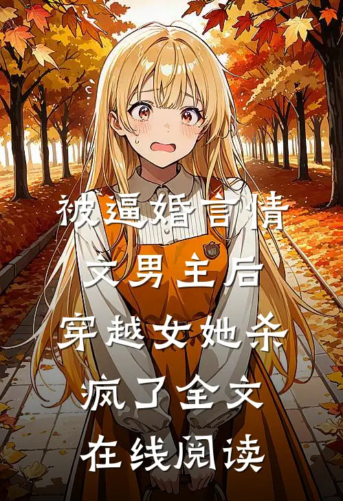 被逼婚言情文男主后，穿越女她杀疯了全文在线阅读