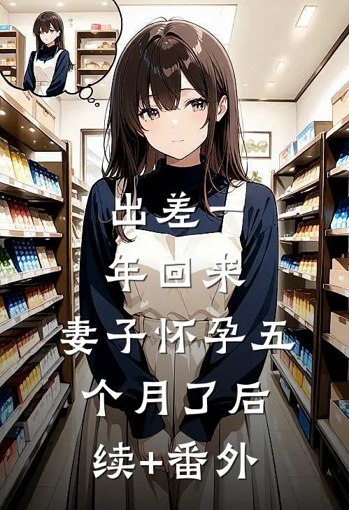 出差一年回来，妻子怀孕五个月了后续+番外