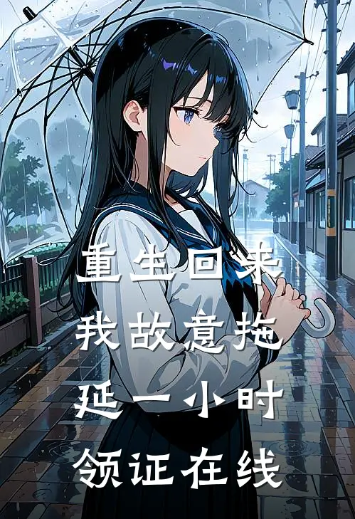 重生回来，我故意拖延一小时领证在线