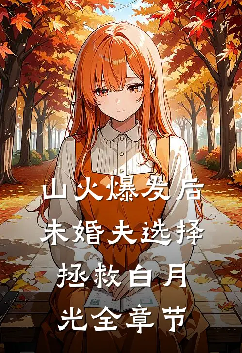 山火爆发后，未婚夫选择拯救白月光全章节
