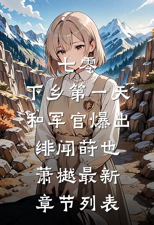 七零：下乡第一天和军官爆出绯闻莳也萧樾最新章节列表