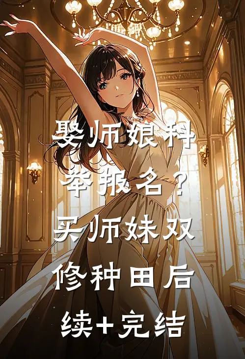 娶师娘科举报名？买师妹双修种田后续+完结