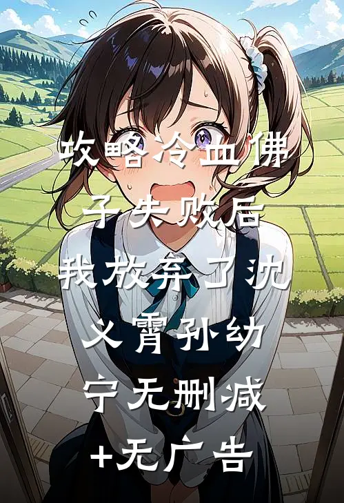 攻略冷血佛子失败后，我放弃了沈义霄孙幼宁无删减+无广告