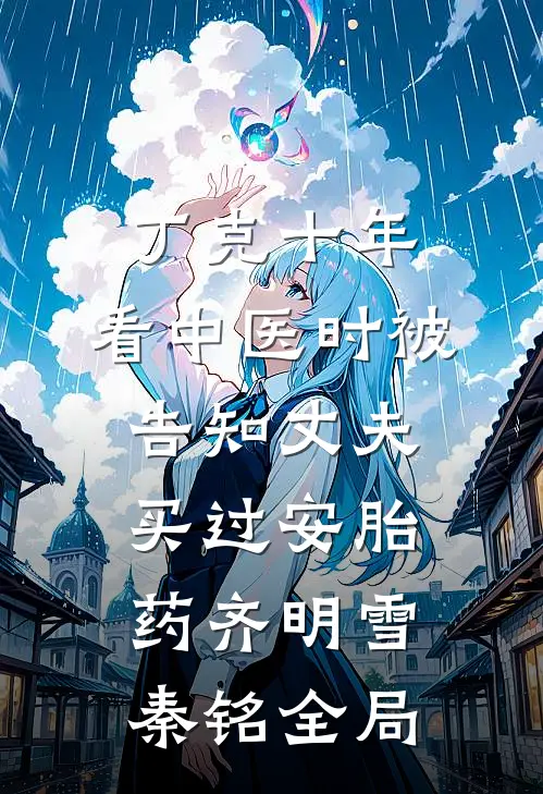 丁克十年，看中医时被告知丈夫买过安胎药齐明雪秦铭全局