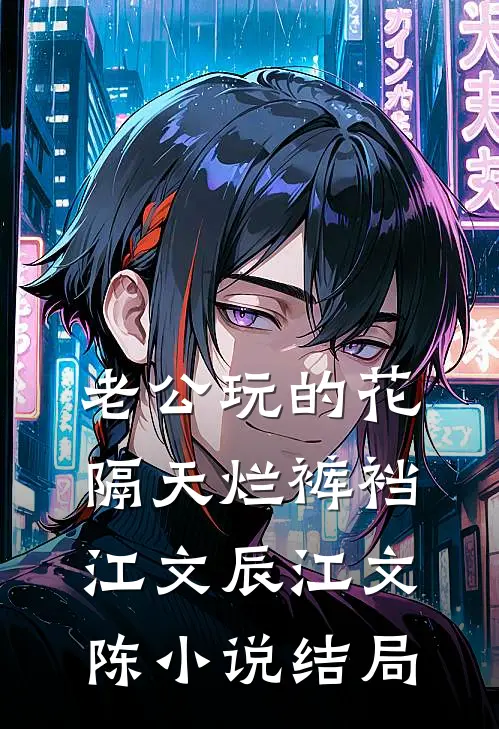 老公玩的花，隔天烂裤裆江文辰江文陈小说结局