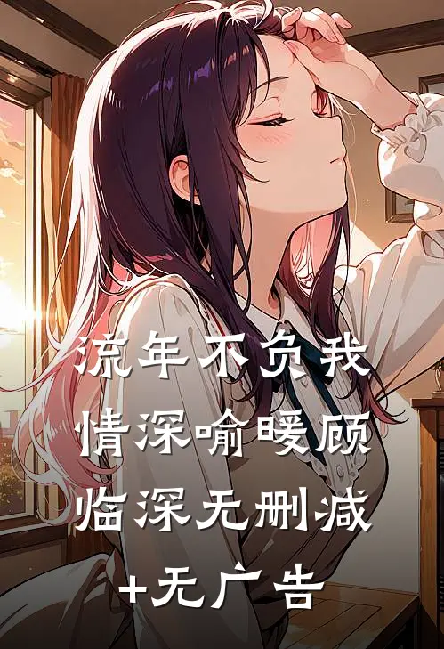 流年不负我情深喻暖顾临深无删减+无广告