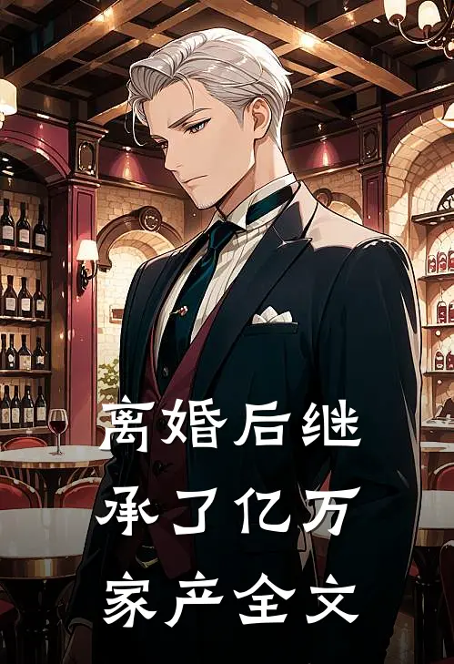 离婚后继承了亿万家产全文