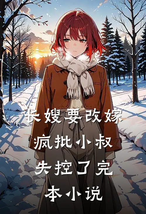 长嫂要改嫁,疯批小叔失控了完本免费阅读