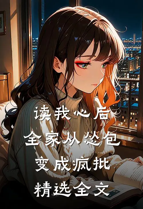 读我心后，全家从怂包变成疯批精选全文