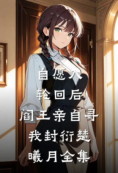 自愿入轮回后，阎王亲自寻我封衍楚曦月 全集