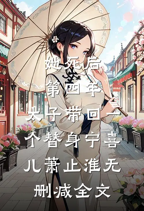 她死后第四年，太子带回一个替身宁喜儿萧止淮无删减全文