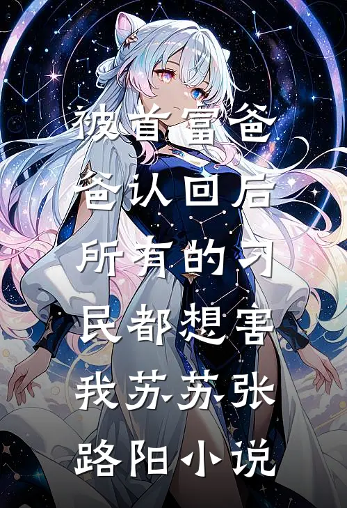 被首富爸爸认回后，所有的刁民都想害我苏苏张路阳小说