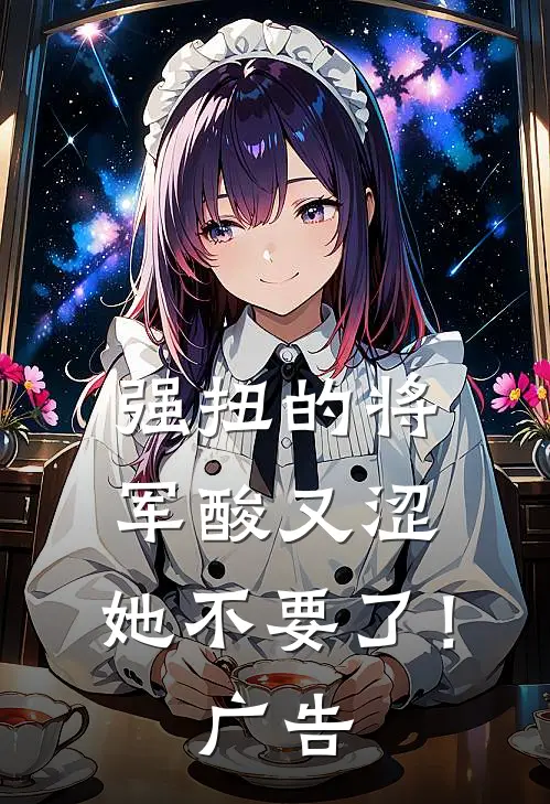 强扭的将军酸又涩，她不要了！广告