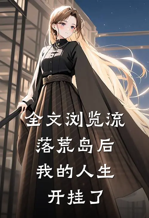 全文浏览流落荒岛后，我的人生开挂了
