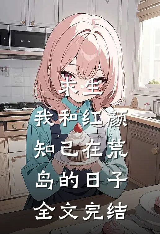 求生：我和红颜知己在荒岛的日子全文完结