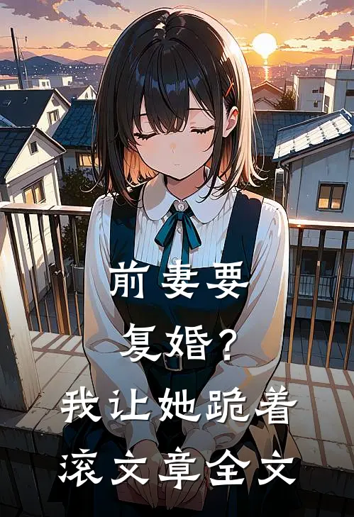 前妻要复婚？我让她跪着滚文章全文