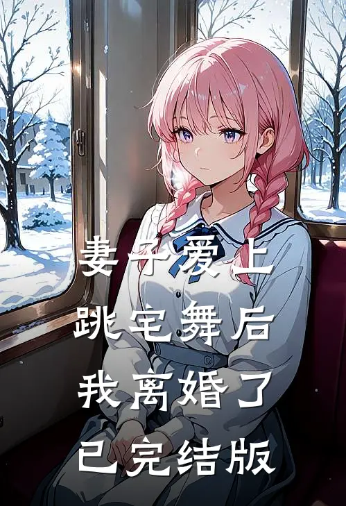 妻子爱上跳宅舞后，我离婚了已完结版