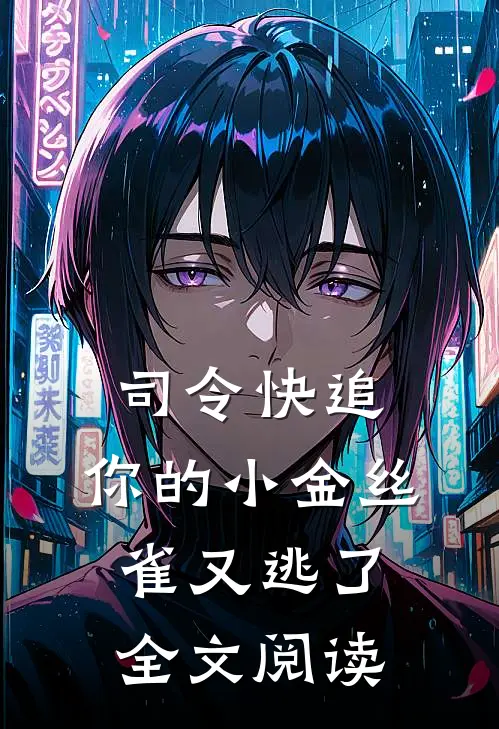 司令快追，你的小金丝雀又逃了全文阅读