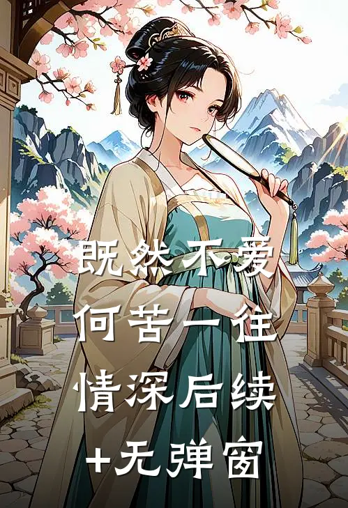 既然不爱，何苦一往情深后续+无弹窗